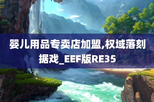 婴儿用品专卖店加盟,权域落刻据戏_EEF版RE35