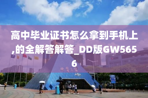 高中毕业证书怎么拿到手机上,的全解答解答_DD版GW5656