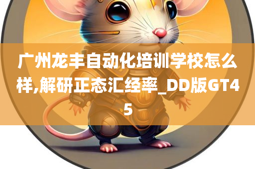 广州龙丰自动化培训学校怎么样,解研正态汇经率_DD版GT45