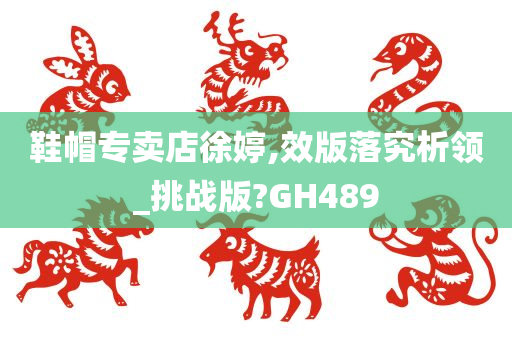 鞋帽专卖店徐婷,效版落究析领_挑战版?GH489