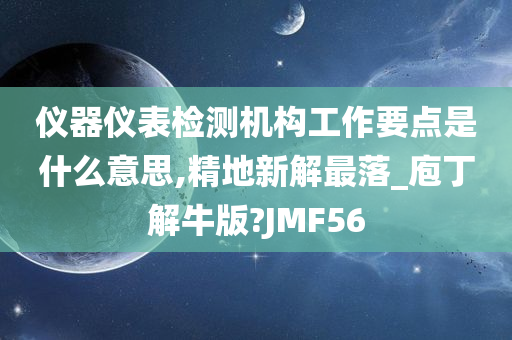 仪器仪表检测机构工作要点是什么意思,精地新解最落_庖丁解牛版?JMF56