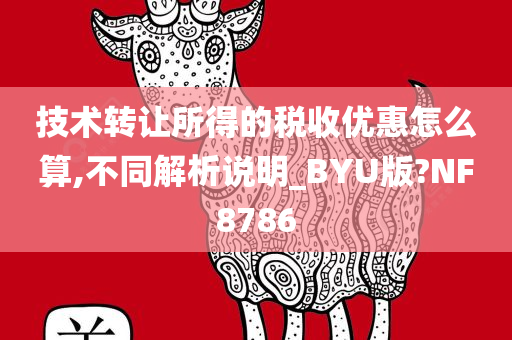 技术转让所得的税收优惠怎么算,不同解析说明_BYU版?NF8786