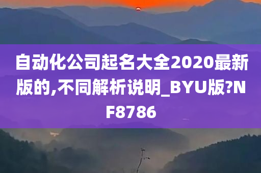 自动化公司起名大全2020最新版的,不同解析说明_BYU版?NF8786