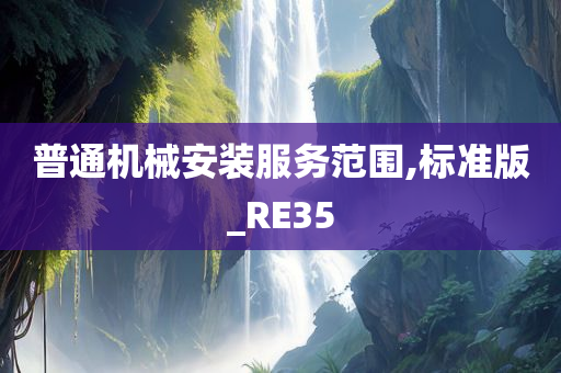 普通机械安装服务范围,标准版_RE35