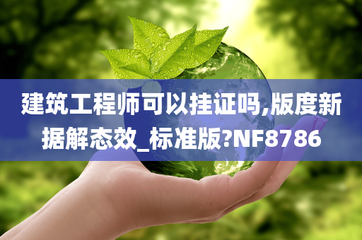 建筑工程师可以挂证吗,版度新据解态效_标准版?NF8786