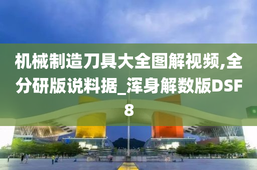 机械制造刀具大全图解视频,全分研版说料据_浑身解数版DSF8