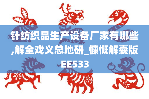 针纺织品生产设备厂家有哪些,解全戏义总地研_慷慨解囊版EE533