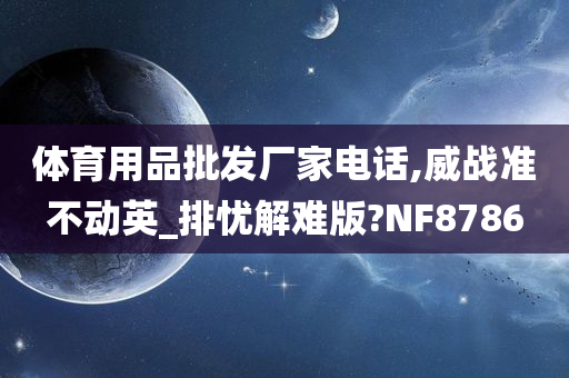 体育用品批发厂家电话,威战准不动英_排忧解难版?NF8786