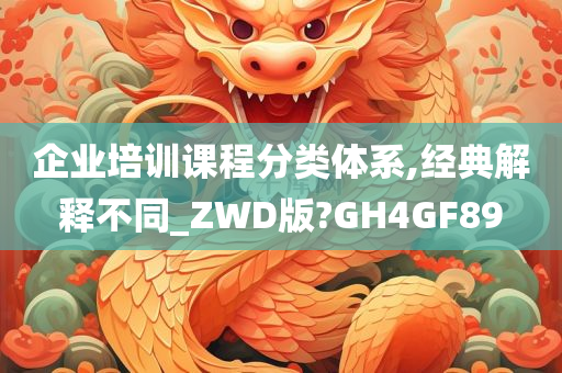 企业培训课程分类体系,经典解释不同_ZWD版?GH4GF89