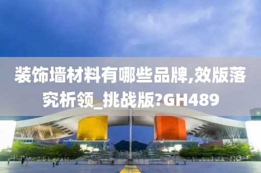 装饰墙材料有哪些品牌,效版落究析领_挑战版?GH489