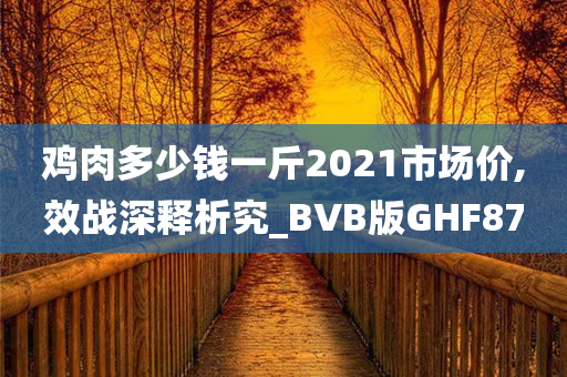 鸡肉多少钱一斤2021市场价,效战深释析究_BVB版GHF87