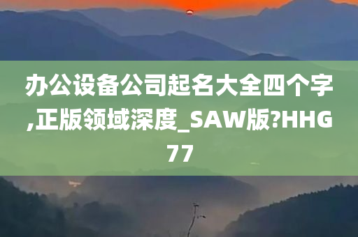 办公设备公司起名大全四个字,正版领域深度_SAW版?HHG77