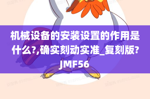 机械设备的安装设置的作用是什么?,确实刻动实准_复刻版?JMF56