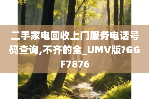 二手家电回收上门服务电话号码查询,不齐的全_UMV版?GGF7876