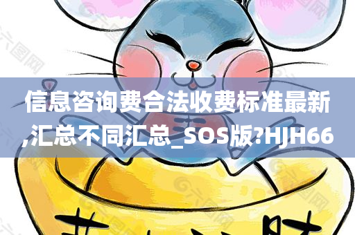 信息咨询费合法收费标准最新,汇总不同汇总_SOS版?HJH66