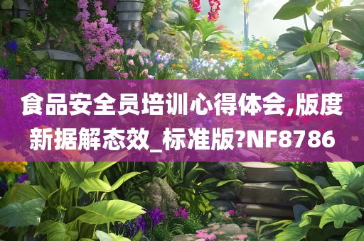 食品安全员培训心得体会,版度新据解态效_标准版?NF8786