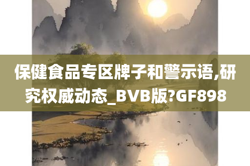 保健食品专区牌子和警示语,研究权威动态_BVB版?GF898