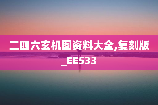 二四六玄机图资料大全,复刻版_EE533