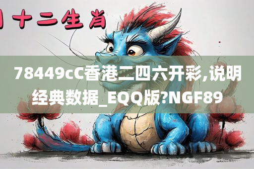 78449cC香港二四六开彩,说明经典数据_EQQ版?NGF89