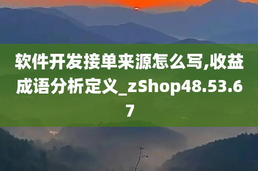 软件开发接单来源怎么写,收益成语分析定义_zShop48.53.67