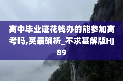 高中毕业证花钱办的能参加高考吗,英最确析_不求甚解版HJ89