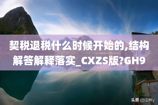 契税退税什么时候开始的,结构解答解释落实_CXZS版?GH9