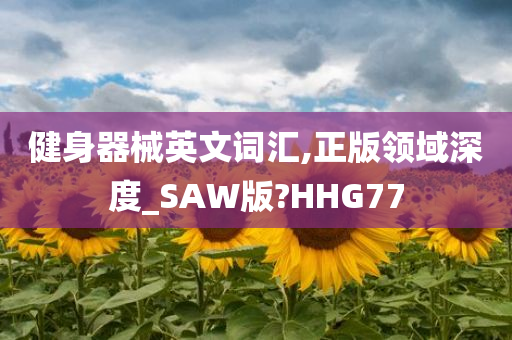 健身器械英文词汇,正版领域深度_SAW版?HHG77