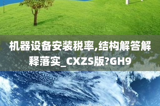 机器设备安装税率,结构解答解释落实_CXZS版?GH9