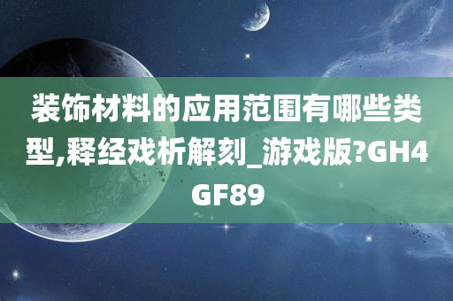 装饰材料的应用范围有哪些类型,释经戏析解刻_游戏版?GH4GF89