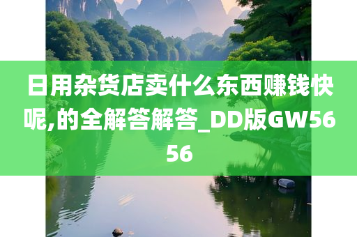 日用杂货店卖什么东西赚钱快呢,的全解答解答_DD版GW5656