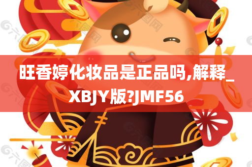 旺香婷化妆品是正品吗,解释_XBJY版?JMF56