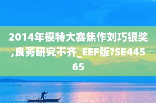 2014年模特大赛焦作刘巧银奖,良莠研究不齐_EEF版?SE44565