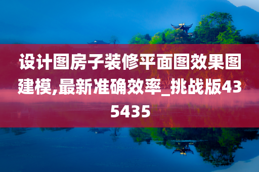 设计图房子装修平面图效果图建模,最新准确效率_挑战版435435