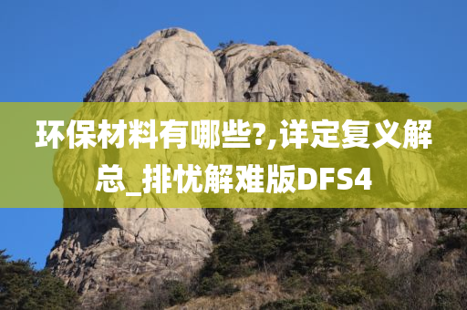 环保材料有哪些?,详定复义解总_排忧解难版DFS4