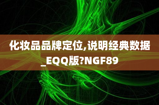 化妆品品牌定位,说明经典数据_EQQ版?NGF89