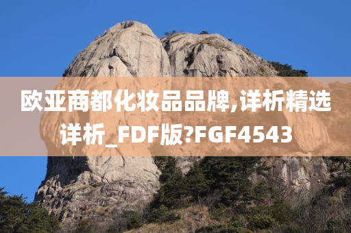 欧亚商都化妆品品牌,详析精选详析_FDF版?FGF4543