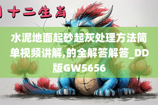 水泥地面起砂起灰处理方法简单视频讲解,的全解答解答_DD版GW5656