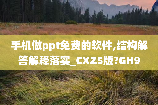 手机做ppt免费的软件,结构解答解释落实_CXZS版?GH9