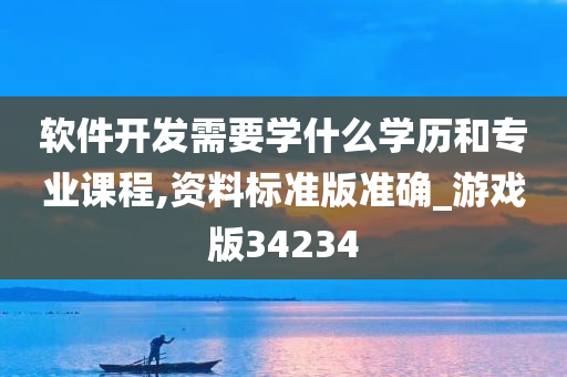 软件开发需要学什么学历和专业课程,资料标准版准确_游戏版34234