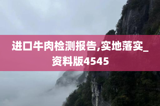 进口牛肉检测报告,实地落实_资料版4545