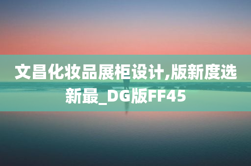 文昌化妆品展柜设计,版新度选新最_DG版FF45