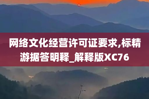 网络文化经营许可证要求,标精游据答明释_解释版XC76