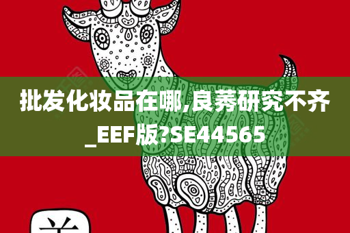 批发化妆品在哪,良莠研究不齐_EEF版?SE44565