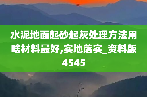 水泥地面起砂起灰处理方法用啥材料最好,实地落实_资料版4545