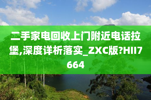 二手家电回收上门附近电话拉堡,深度详析落实_ZXC版?HII7664