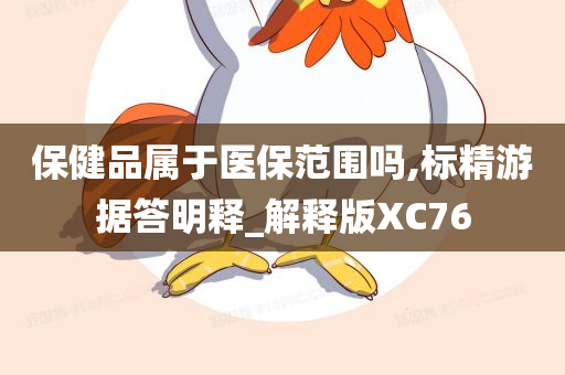 保健品属于医保范围吗,标精游据答明释_解释版XC76