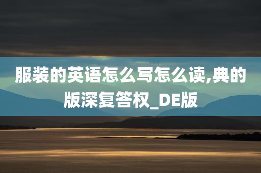 服装的英语怎么写怎么读,典的版深复答权_DE版