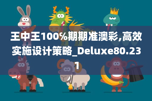 王中王100℅期期准澳彩,高效实施设计策略_Deluxe80.231