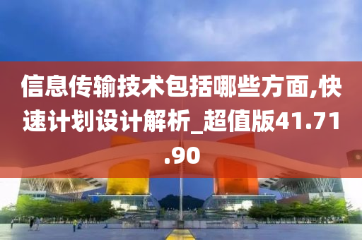 信息传输技术包括哪些方面,快速计划设计解析_超值版41.71.90