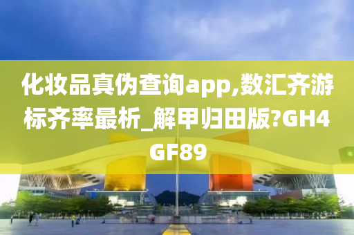 化妆品真伪查询app,数汇齐游标齐率最析_解甲归田版?GH4GF89